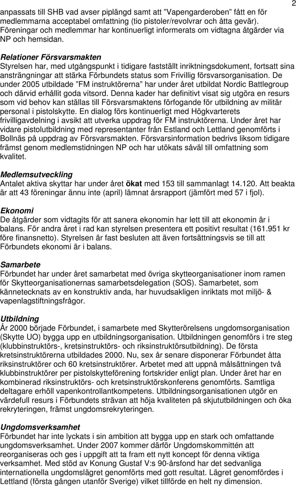 2 Relationer Försvarsmakten Styrelsen har, med utgångspunkt i tidigare fastställt inriktningsdokument, fortsatt sina ansträngningar att stärka Förbundets status som Frivillig försvarsorganisation.