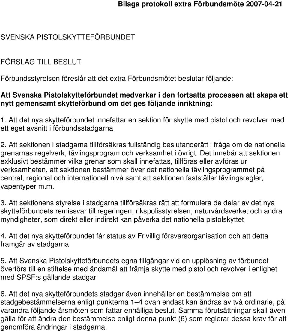 Att det nya skytteförbundet innefattar en sektion för skytte med pistol och revolver med ett eget avsnitt i förbundsstadgarna 2.