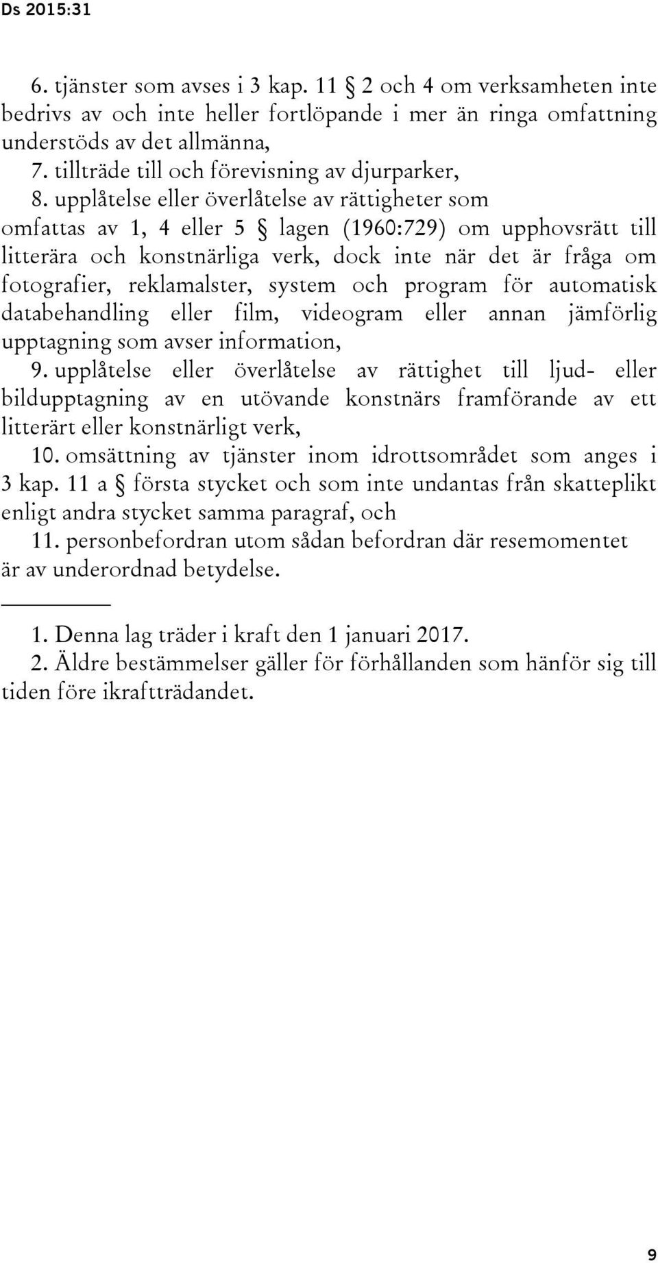 upplåtelse eller överlåtelse av rättigheter som omfattas av 1, 4 eller 5 lagen (1960:729) om upphovsrätt till litterära och konstnärliga verk, dock inte när det är fråga om fotografier, reklamalster,