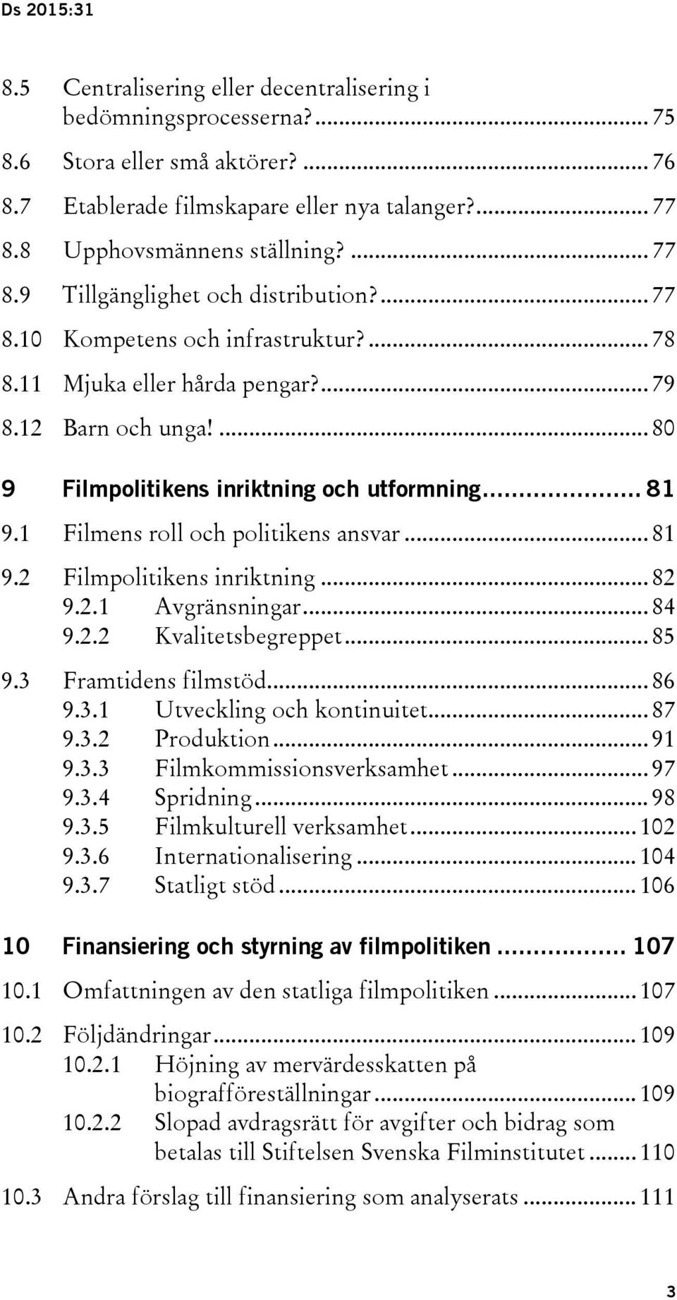 ... 80 9 Filmpolitikens inriktning och utformning... 81 9.1 Filmens roll och politikens ansvar... 81 9.2 Filmpolitikens inriktning... 82 9.2.1 Avgränsningar... 84 9.2.2 Kvalitetsbegreppet... 85 9.