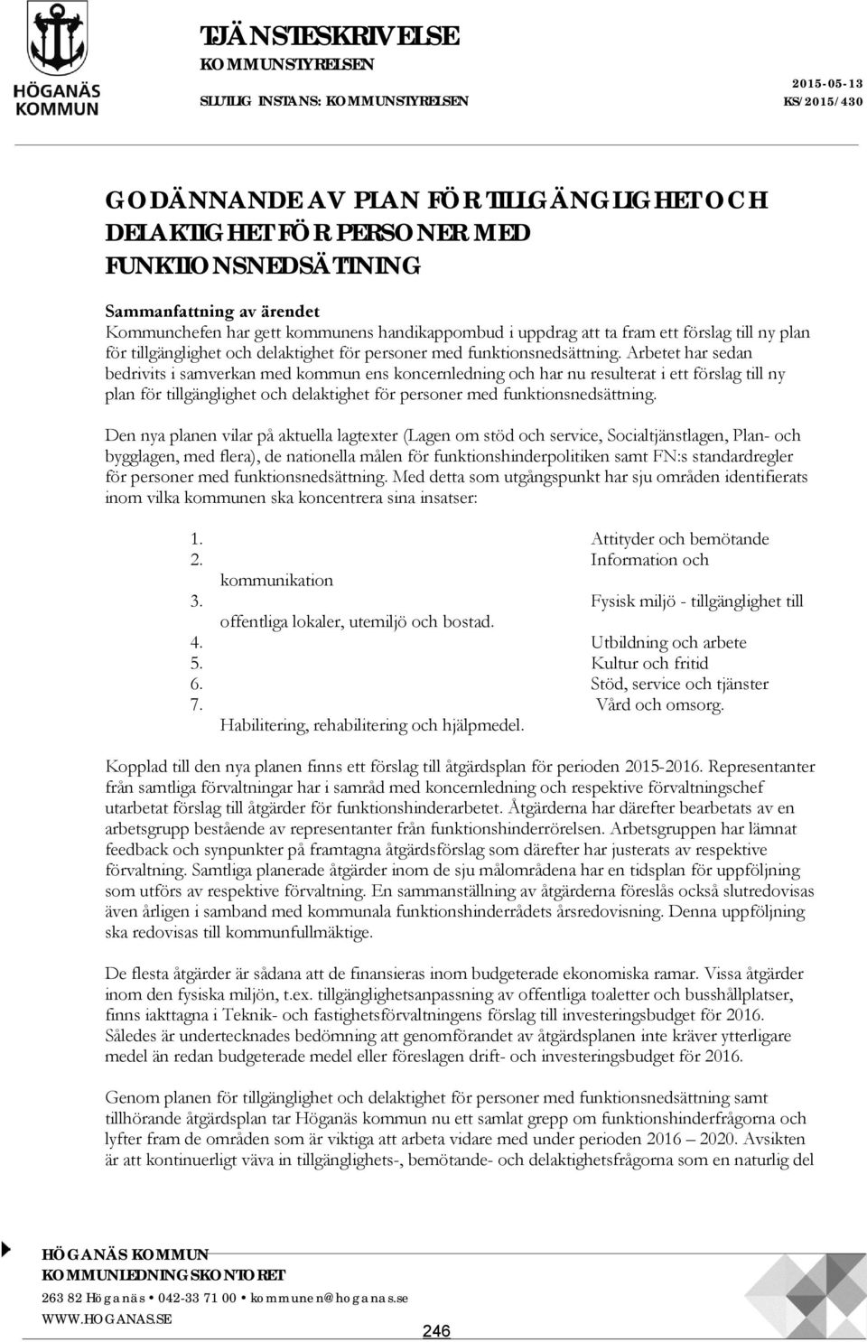 Arbetet har sedan bedrivits i samverkan med kommun ens koncernledning och har nu resulterat i ett förslag till ny plan för tillgänglighet och delaktighet för personer med funktionsnedsättning.