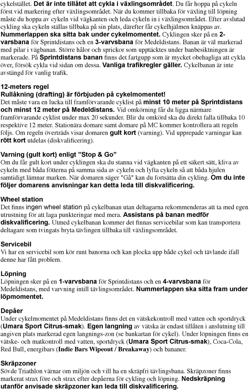 Efter avslutad cykling ska cykeln ställas tillbaka på sin plats, därefter får cykelhjälmen knäppas av. Nummerlappen ska sitta bak under cykelmomentet.