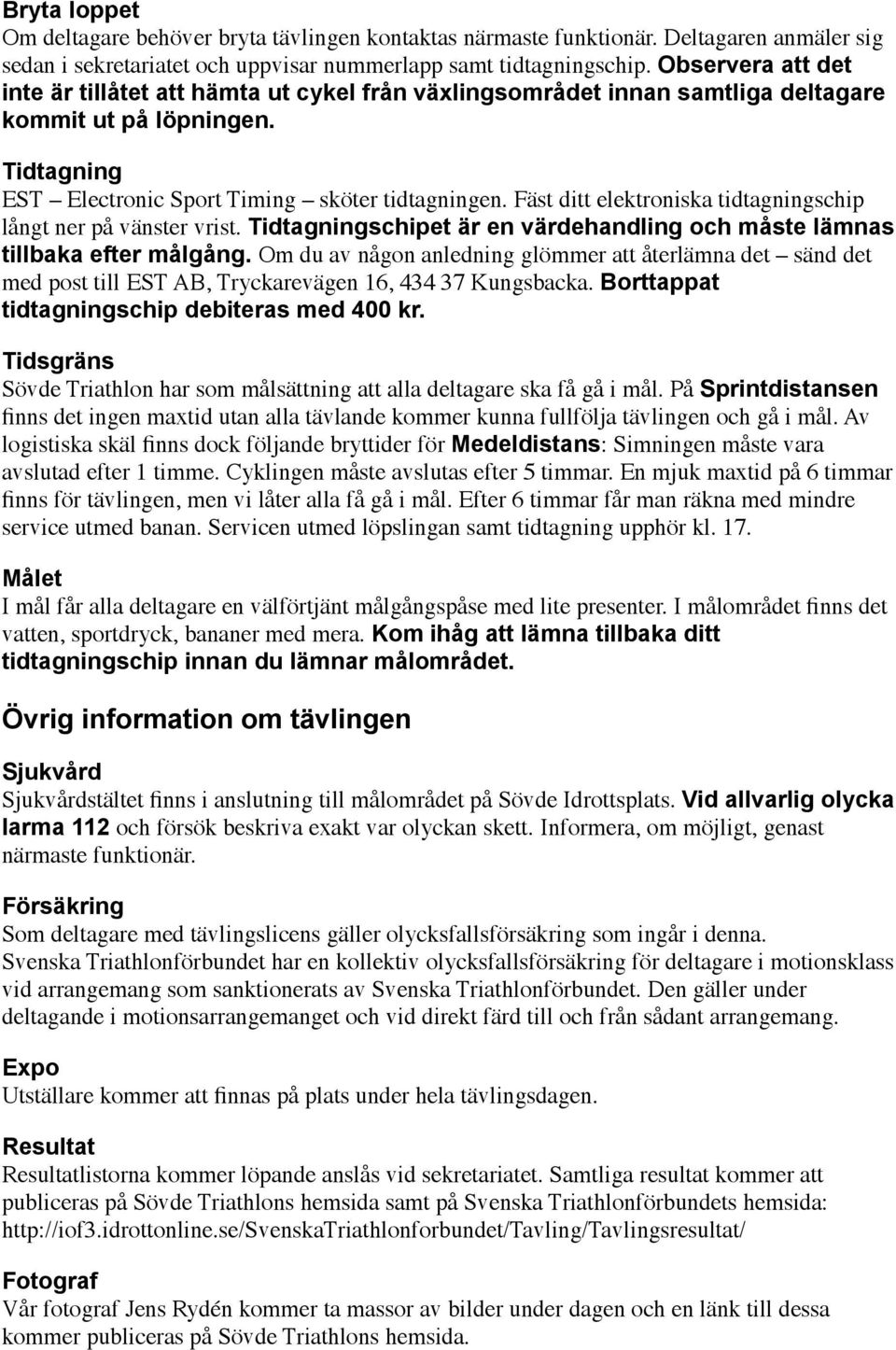 Fäst ditt elektroniska tidtagningschip långt ner på vänster vrist. Tidtagningschipet är en värdehandling och måste lämnas tillbaka efter målgång.