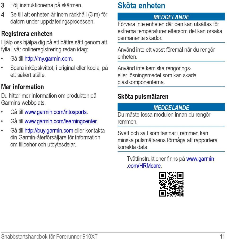 Spara inköpskvittot, i original eller kopia, på ett säkert ställe. Mer information Du hittar mer information om produkten på Garmins webbplats. Gå till www.garmin.com/intosports. Gå till www.garmin.com/learningcenter.