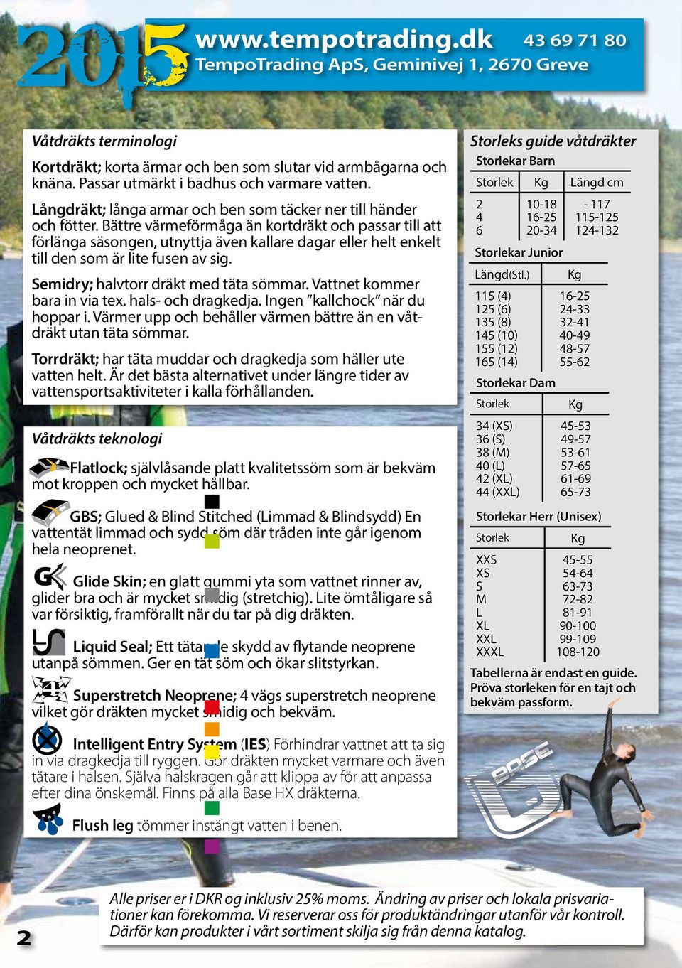 Bättre värmeförmåga än kortdräkt och passar till att förlänga säsongen, utnyttja även kallare dagar eller helt enkelt till den som är lite fusen av sig. Semidry; halvtorr dräkt med täta sömmar.