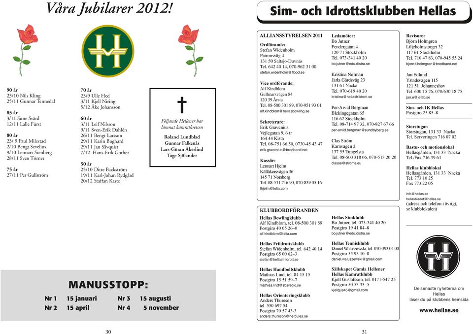 25/05 Jan Elvin 09/05 Lennart Mattsson Grufman Barbro 11/04 01/06 Rune Nilsson Dahlström Olle 28/05 27/06 Eva Kaijser 02/07 Per Sahleström 04/07 Björn Gullström 28/09 Ragnar Arve augusti november 80