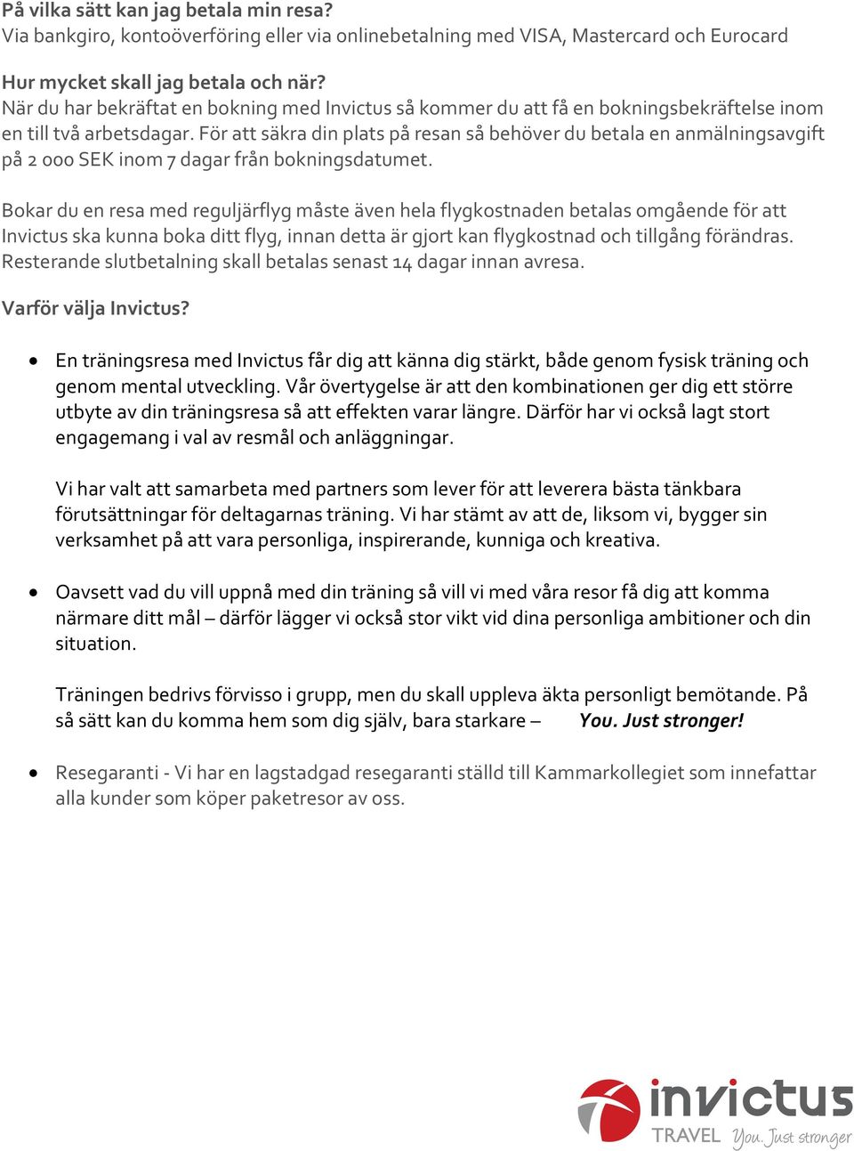 För att säkra din plats på resan så behöver du betala en anmälningsavgift på 2 000 SEK inom 7 dagar från bokningsdatumet.