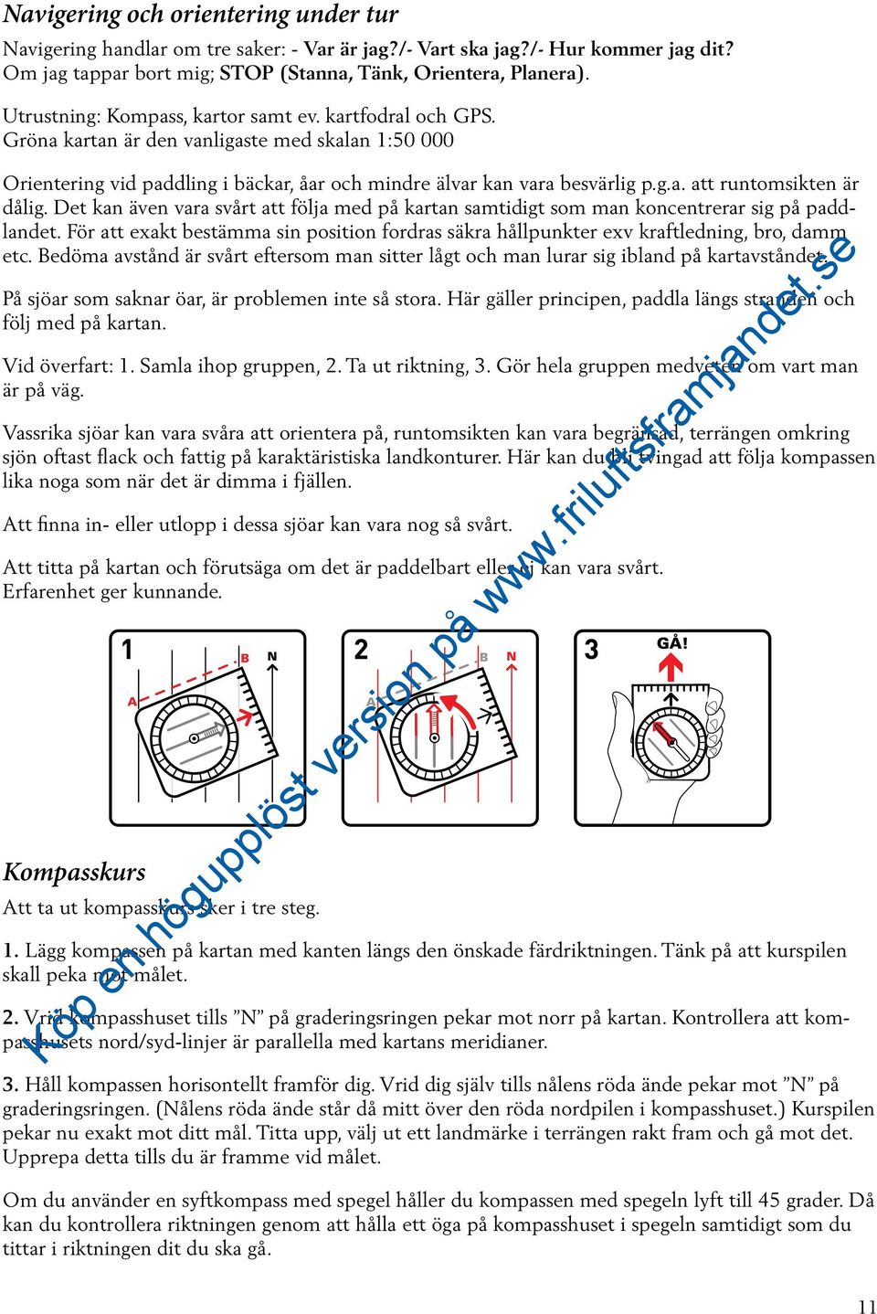 Det kan även vara svårt att följa med på kartan samtidigt som man koncentrerar sig på paddlandet. För att exakt bestämma sin position fordras säkra hållpunkter exv kraftledning, bro, damm etc.