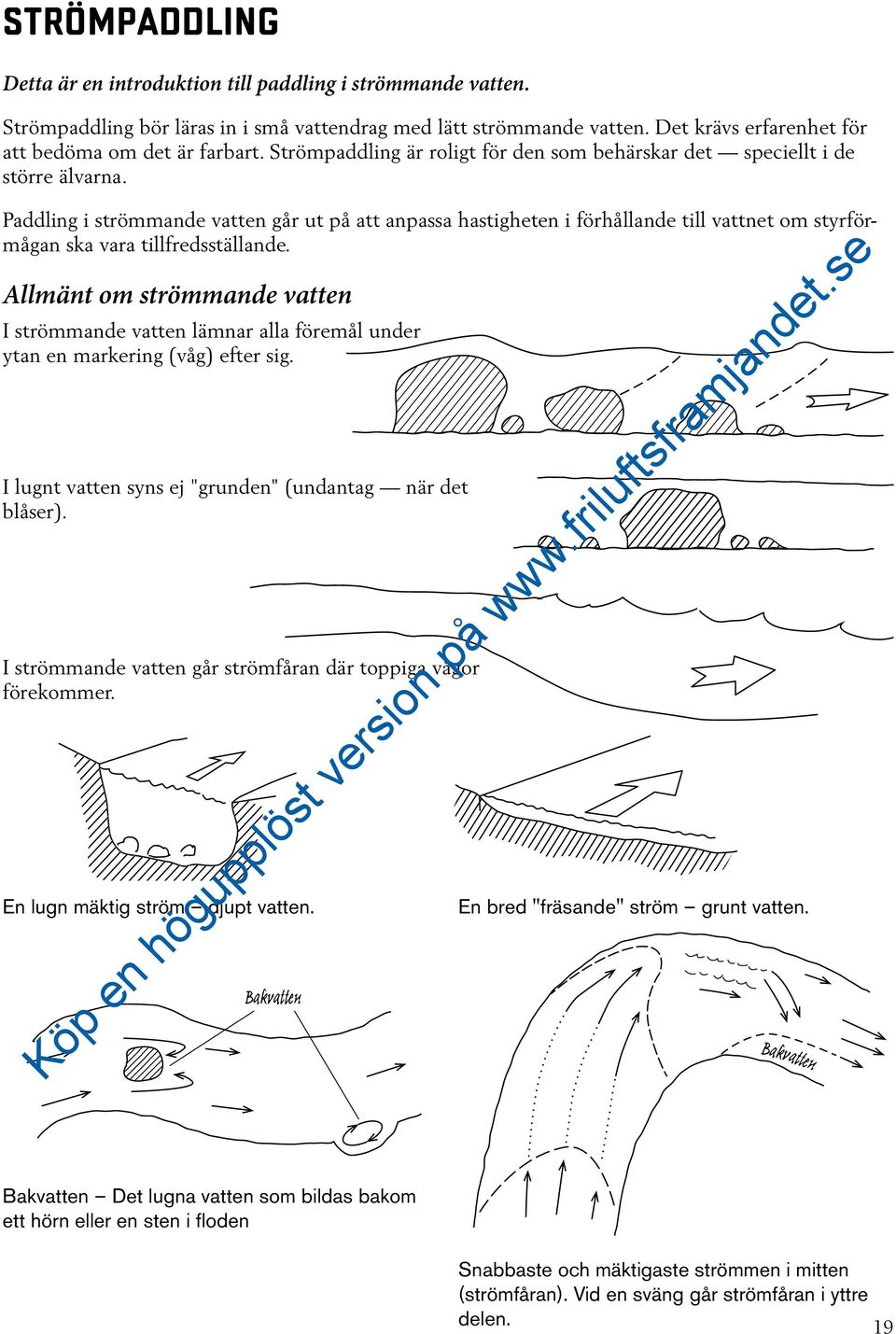 Paddling i strömmande vatten går ut på att anpassa hastigheten i förhållande till vattnet om styrförmågan ska vara tillfredsställande.