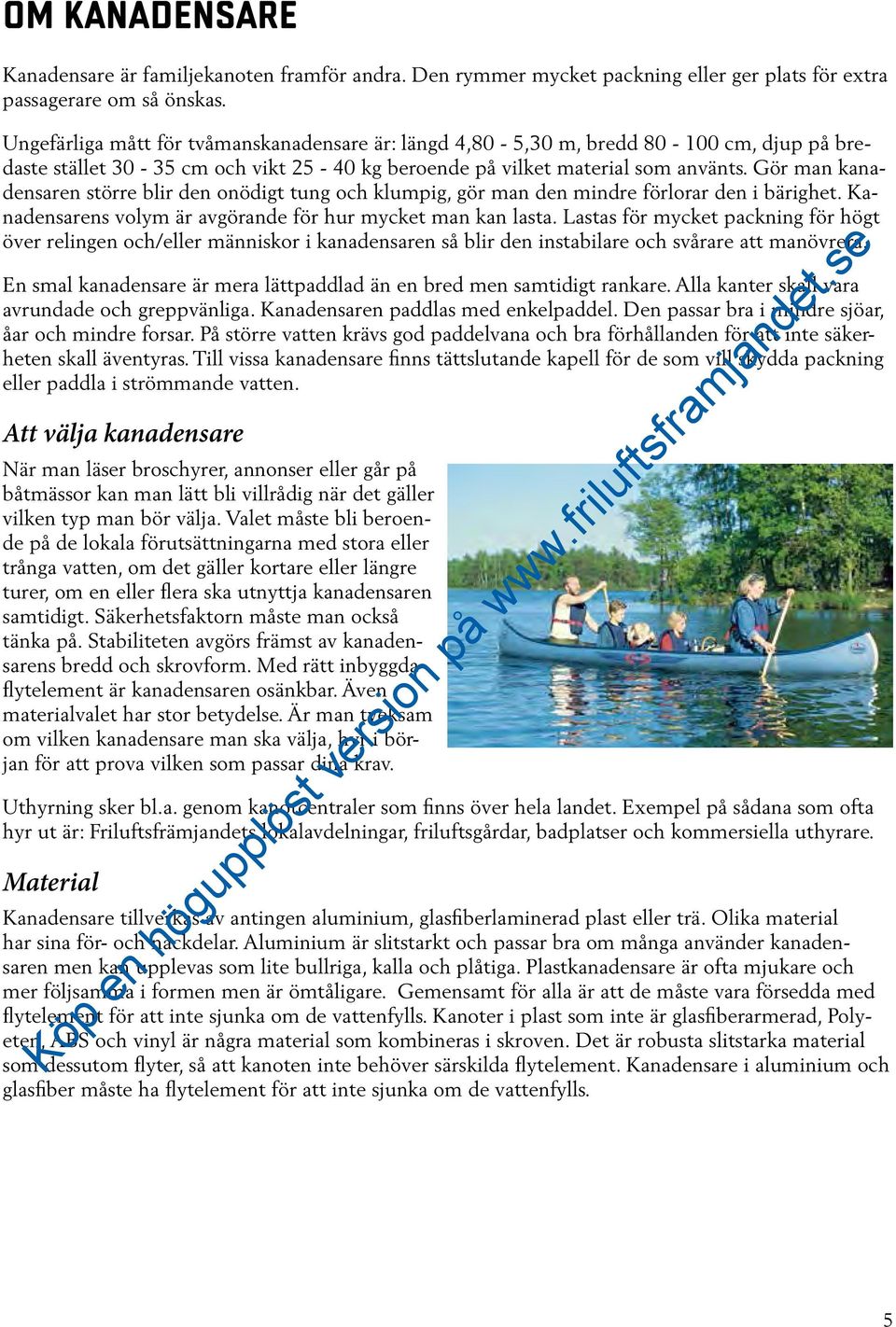 Gör man kanadensaren större blir den onödigt tung och klumpig, gör man den mindre förlorar den i bärighet. Kanadensarens volym är avgörande för hur mycket man kan lasta.