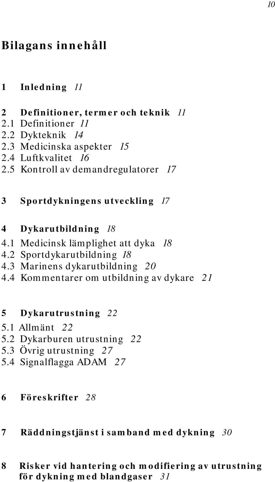 3 Marinens dykarutbildning 20 4.4 Kommentarer om utbildning av dykare 21 5 Dykarutrustning 22 5.1 Allmänt 22 5.2 Dykarburen utrustning 22 5.