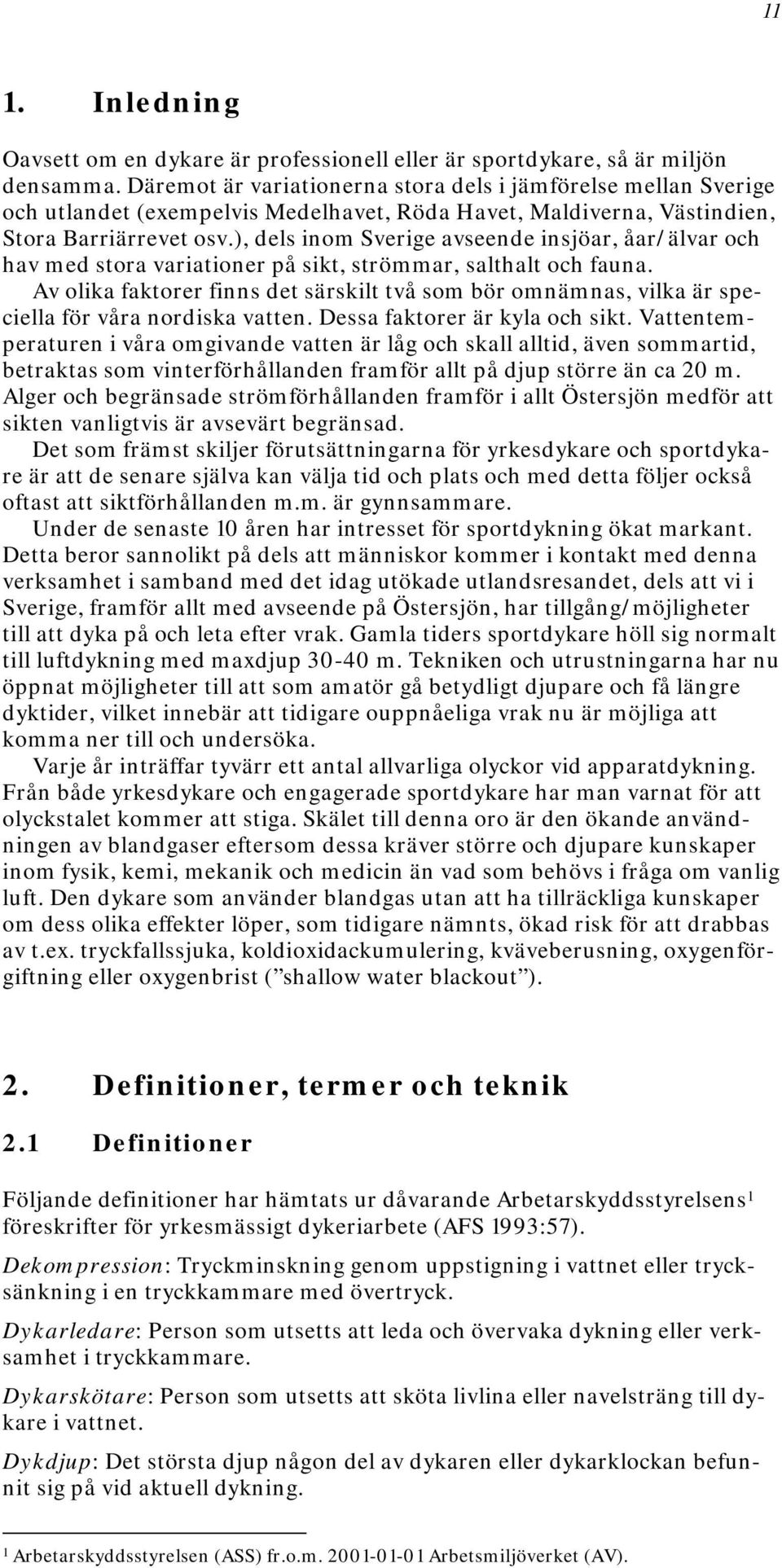 ), dels inom Sverige avseende insjöar, åar/älvar och hav med stora variationer på sikt, strömmar, salthalt och fauna.