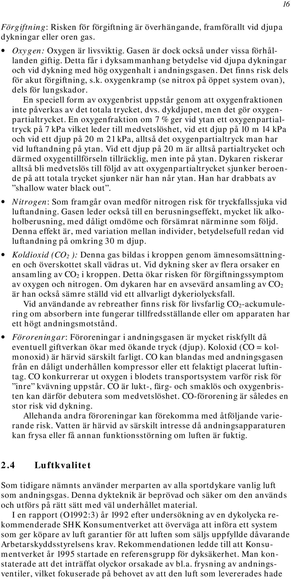 En speciell form av oxygenbrist uppstår genom att oxygenfraktionen inte påverkas av det totala trycket, dvs. dykdjupet, men det gör oxygenpartialtrycket.