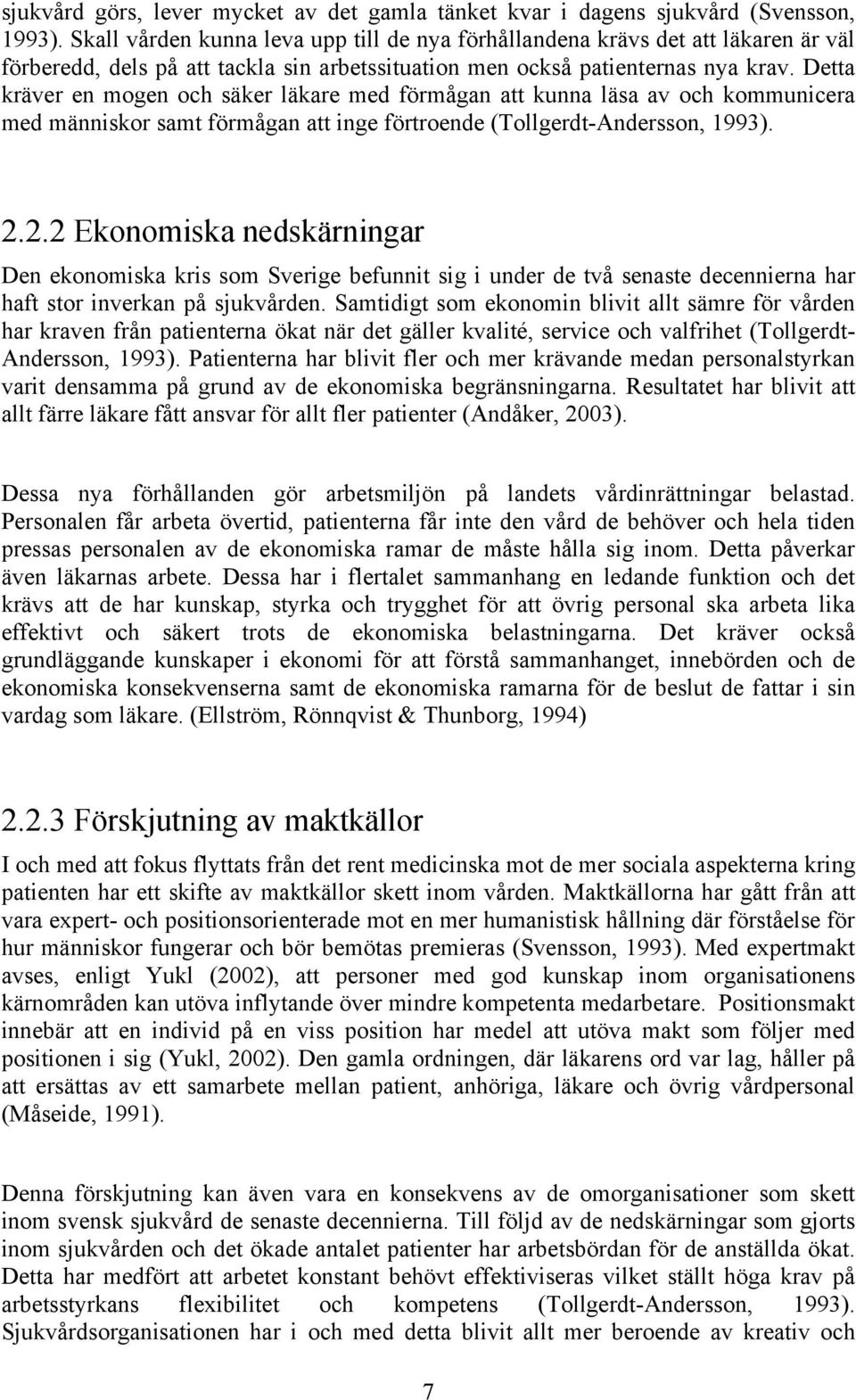 Detta kräver en mogen och säker läkare med förmågan att kunna läsa av och kommunicera med människor samt förmågan att inge förtroende (Tollgerdt-Andersson, 1993). 2.