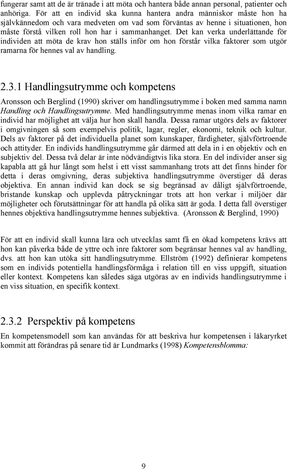 Det kan verka underlättande för individen att möta de krav hon ställs inför om hon förstår vilka faktorer som utgör ramarna för hennes val av handling. 2.3.