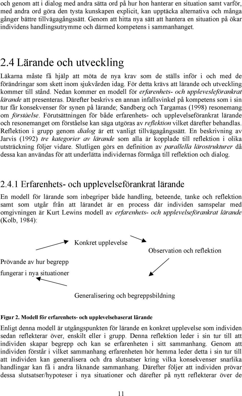 4 Lärande och utveckling Läkarna måste få hjälp att möta de nya krav som de ställs inför i och med de förändringar som skett inom sjukvården idag.