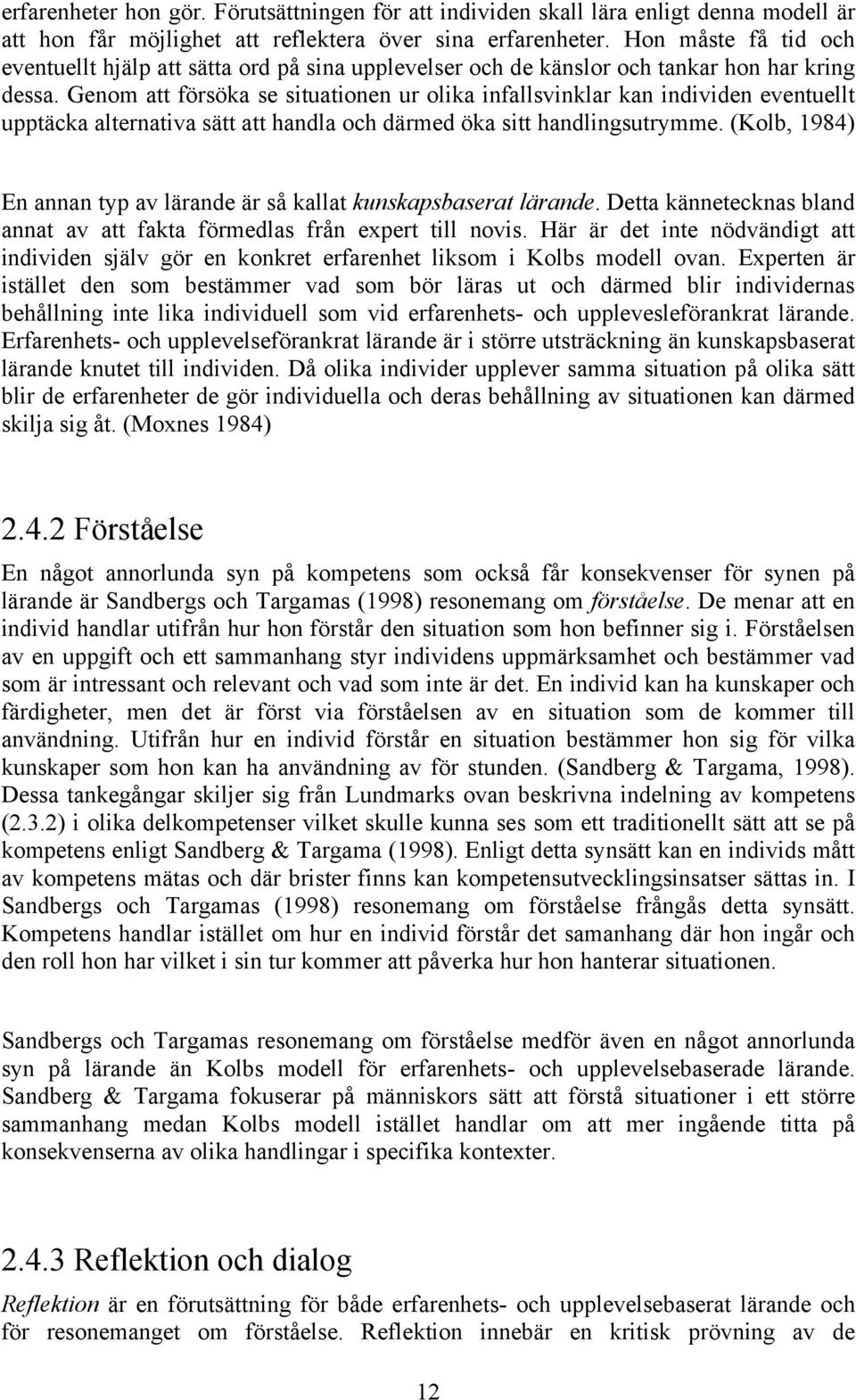 Genom att försöka se situationen ur olika infallsvinklar kan individen eventuellt upptäcka alternativa sätt att handla och därmed öka sitt handlingsutrymme.