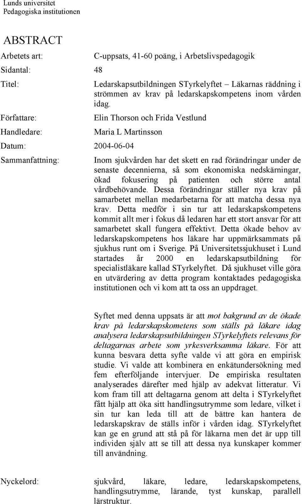 Författare: Elin Thorson och Frida Vestlund Handledare: Maria L Martinsson Datum: 2004-06-04 Sammanfattning: Inom sjukvården har det skett en rad förändringar under de senaste decennierna, så som