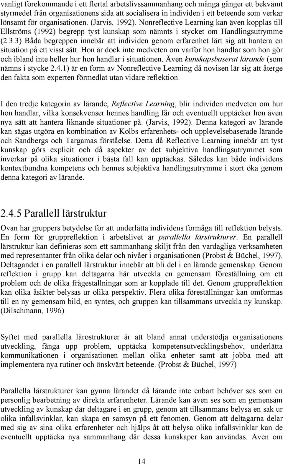 3) Båda begreppen innebär att individen genom erfarenhet lärt sig att hantera en situation på ett visst sätt.