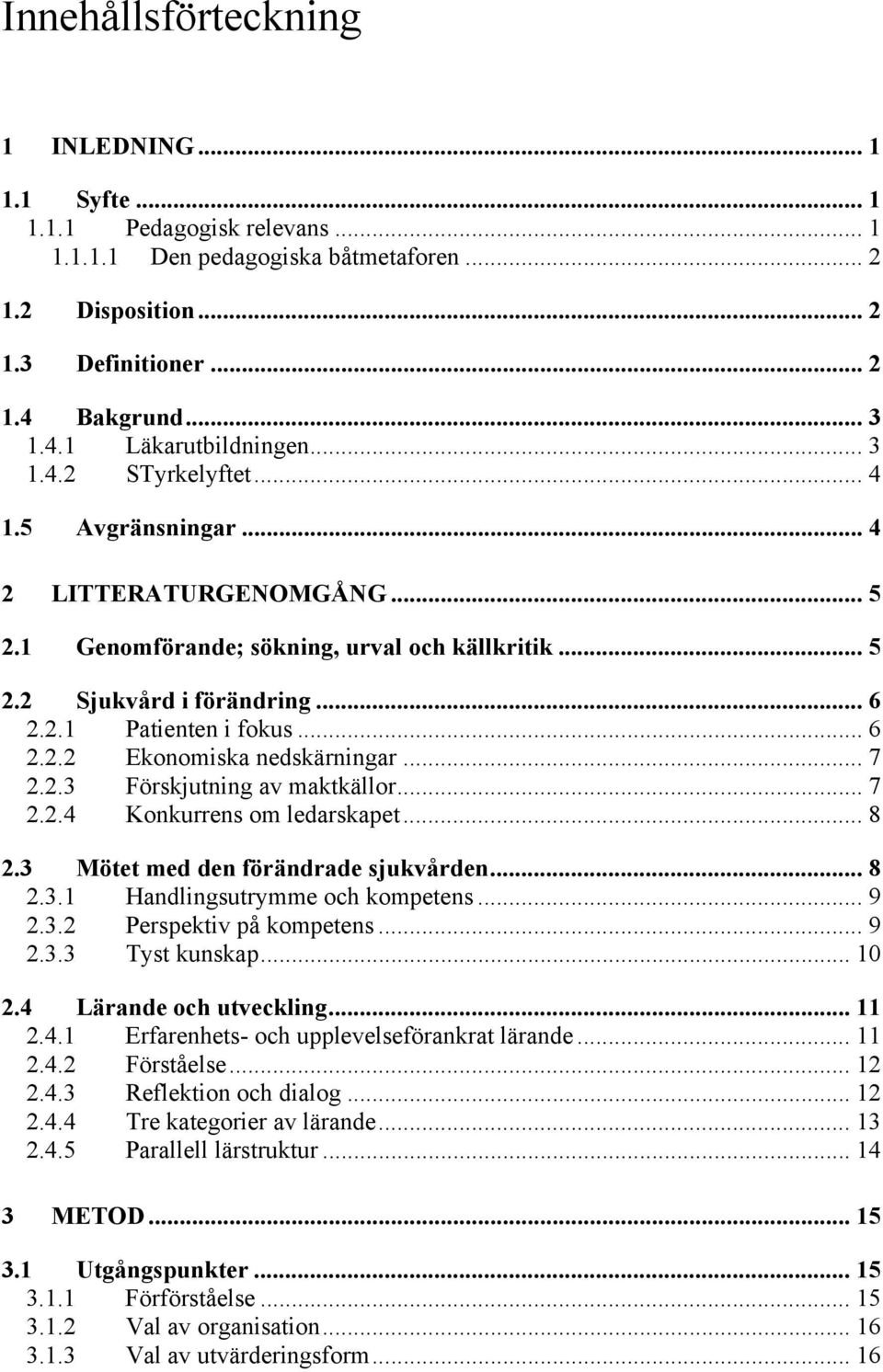 .. 7 2.2.3 Förskjutning av maktkällor... 7 2.2.4 Konkurrens om ledarskapet... 8 2.3 Mötet med den förändrade sjukvården... 8 2.3.1 Handlingsutrymme och kompetens... 9 2.3.2 Perspektiv på kompetens.