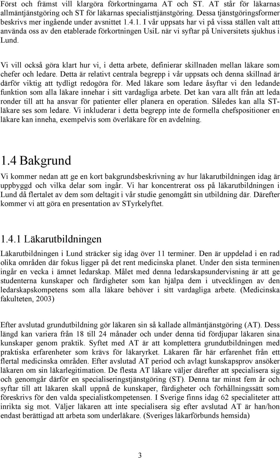 4.1. I vår uppsats har vi på vissa ställen valt att använda oss av den etablerade förkortningen UsiL när vi syftar på Universitets sjukhus i Lund.