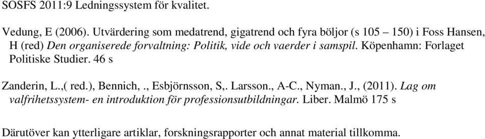 vide och vaerder i samspil. Köpenhamn: Forlaget Politiske Studier. 46 s Zanderin, L.,( red.), Bennich,., Esbjörnsson, S,. Larsson.