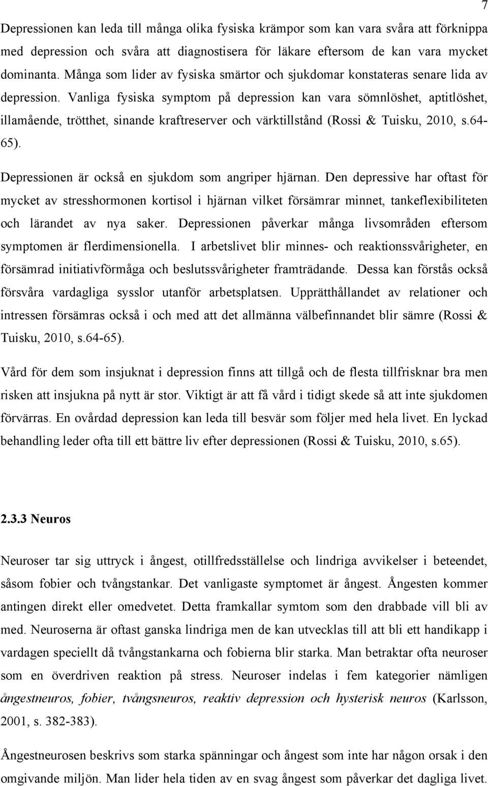 Vanliga fysiska symptom på depression kan vara sömnlöshet, aptitlöshet, illamående, trötthet, sinande kraftreserver och värktillstånd (Rossi & Tuisku, 2010, s.64-65).