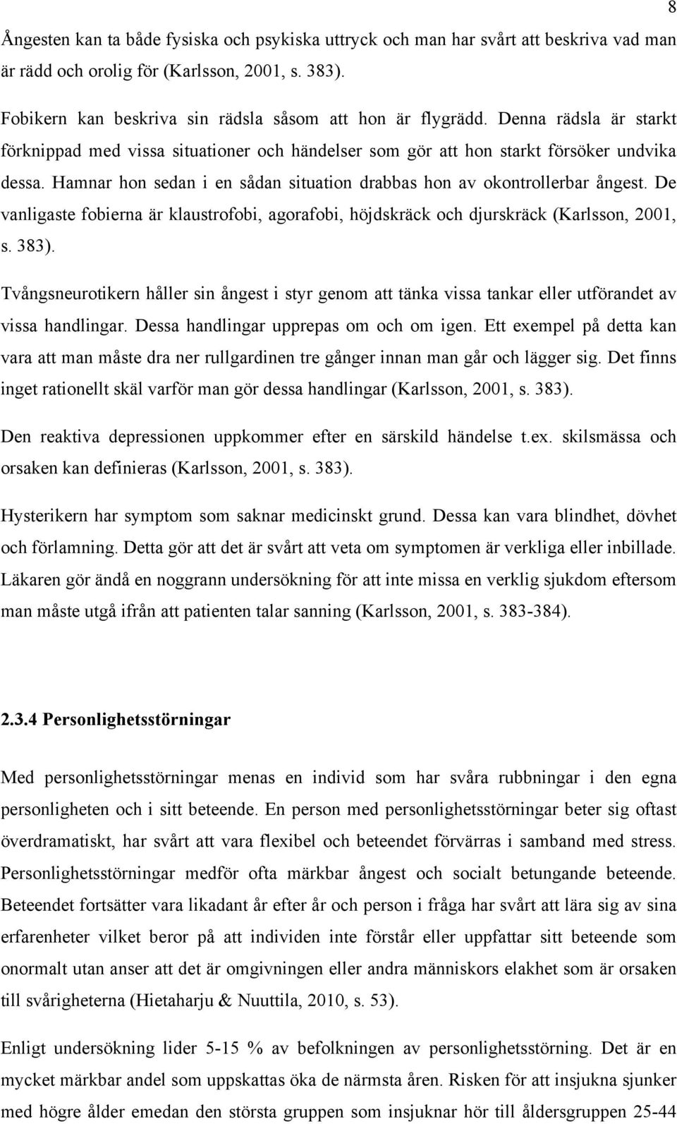 De vanligaste fobierna är klaustrofobi, agorafobi, höjdskräck och djurskräck (Karlsson, 2001, s. 383).