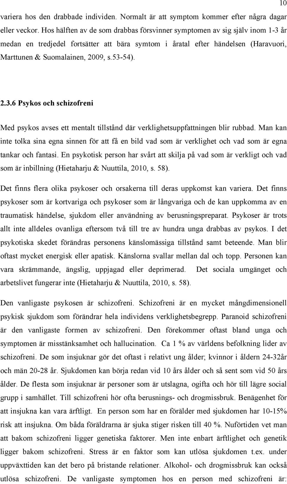 2.3.6 Psykos och schizofreni Med psykos avses ett mentalt tillstånd där verklighetsuppfattningen blir rubbad.