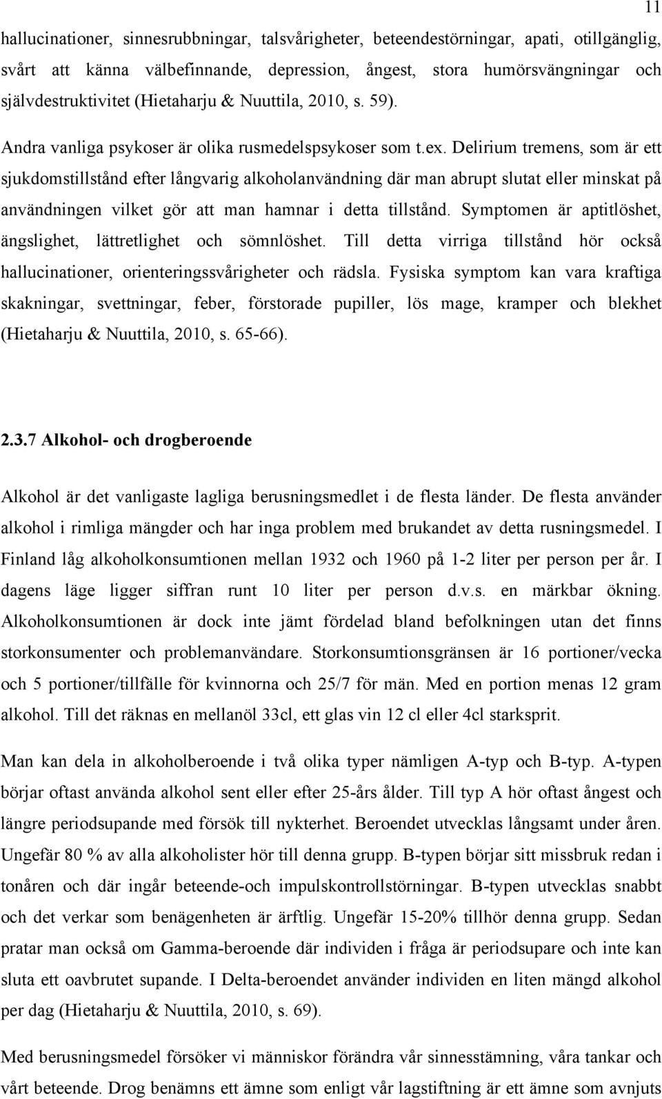 Delirium tremens, som är ett sjukdomstillstånd efter långvarig alkoholanvändning där man abrupt slutat eller minskat på användningen vilket gör att man hamnar i detta tillstånd.