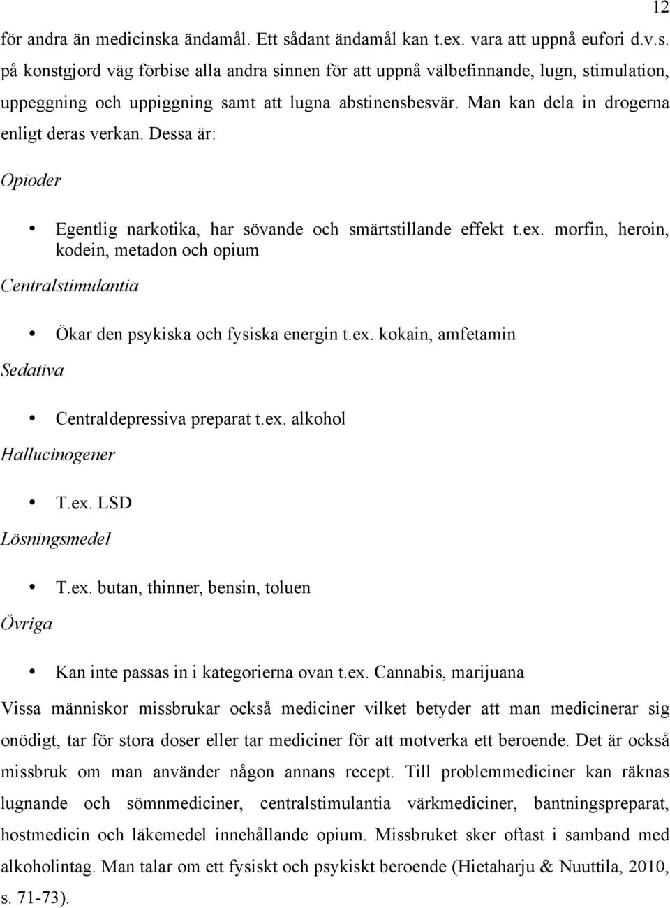 morfin, heroin, kodein, metadon och opium Centralstimulantia Ökar den psykiska och fysiska energin t.ex. kokain, amfetamin Sedativa Centraldepressiva preparat t.ex. alkohol Hallucinogener T.ex. LSD Lösningsmedel Övriga T.