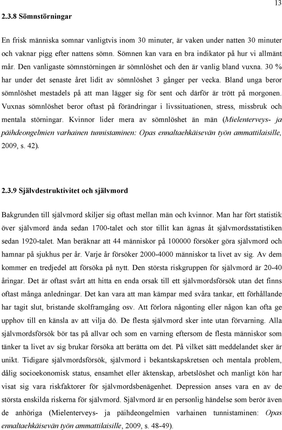 30 % har under det senaste året lidit av sömnlöshet 3 gånger per vecka. Bland unga beror sömnlöshet mestadels på att man lägger sig för sent och därför är trött på morgonen.