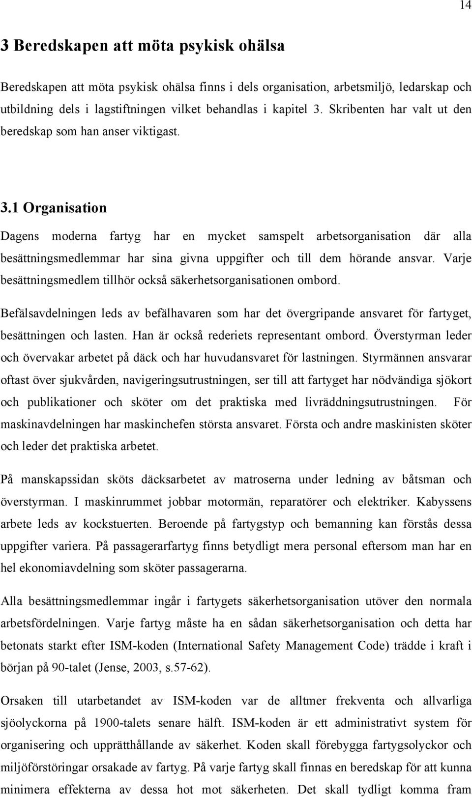 1 Organisation Dagens moderna fartyg har en mycket samspelt arbetsorganisation där alla besättningsmedlemmar har sina givna uppgifter och till dem hörande ansvar.