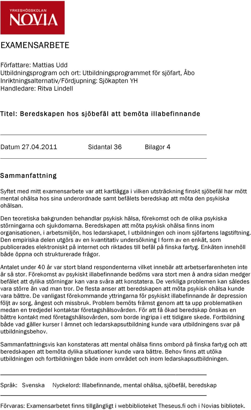 2011 Sidantal 36 Bilagor 4 Sammanfattning Syftet med mitt examensarbete var att kartlägga i vilken utsträckning finskt sjöbefäl har mött mental ohälsa hos sina underordnade samt befälets beredskap