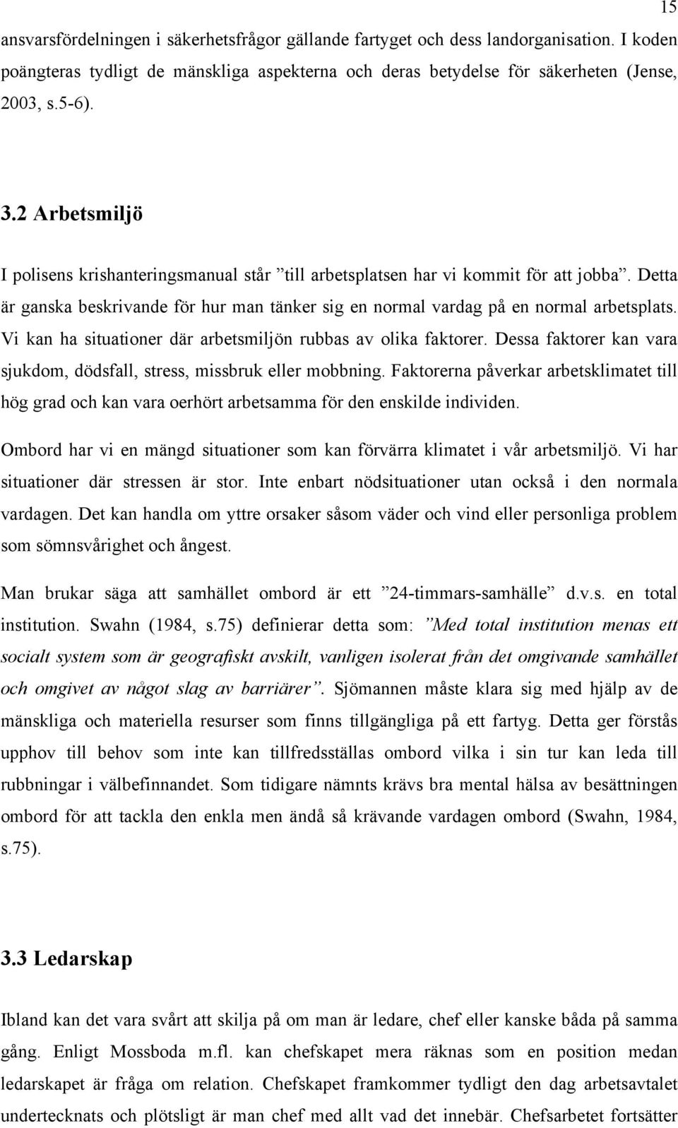 Vi kan ha situationer där arbetsmiljön rubbas av olika faktorer. Dessa faktorer kan vara sjukdom, dödsfall, stress, missbruk eller mobbning.