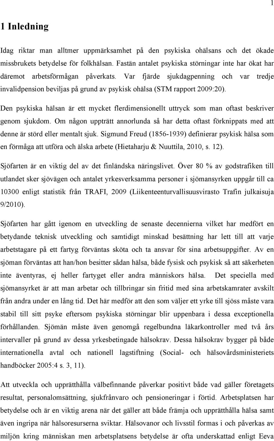 Var fjärde sjukdagpenning och var tredje invalidpension beviljas på grund av psykisk ohälsa (STM rapport 2009:20).