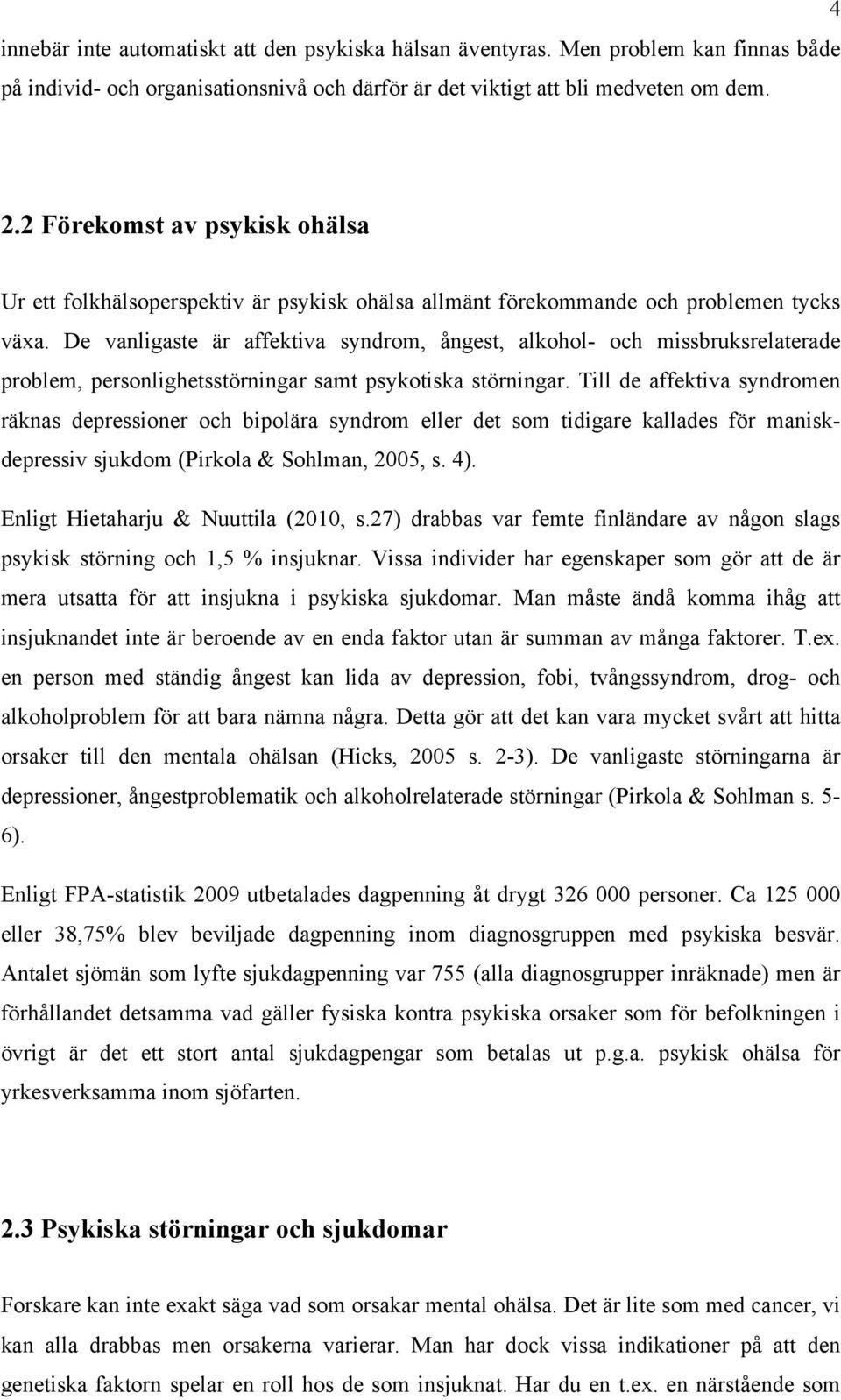 De vanligaste är affektiva syndrom, ångest, alkohol- och missbruksrelaterade problem, personlighetsstörningar samt psykotiska störningar.