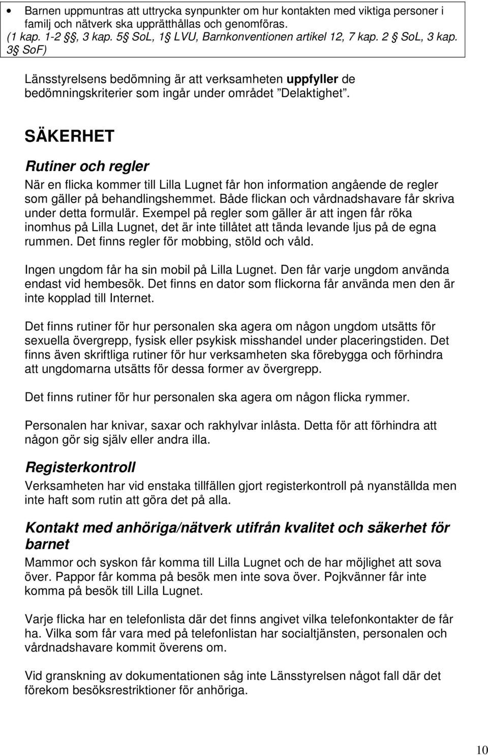 SÄKERHET Rutiner och regler När en flicka kommer till Lilla Lugnet får hon information angående de regler som gäller på behandlingshemmet.