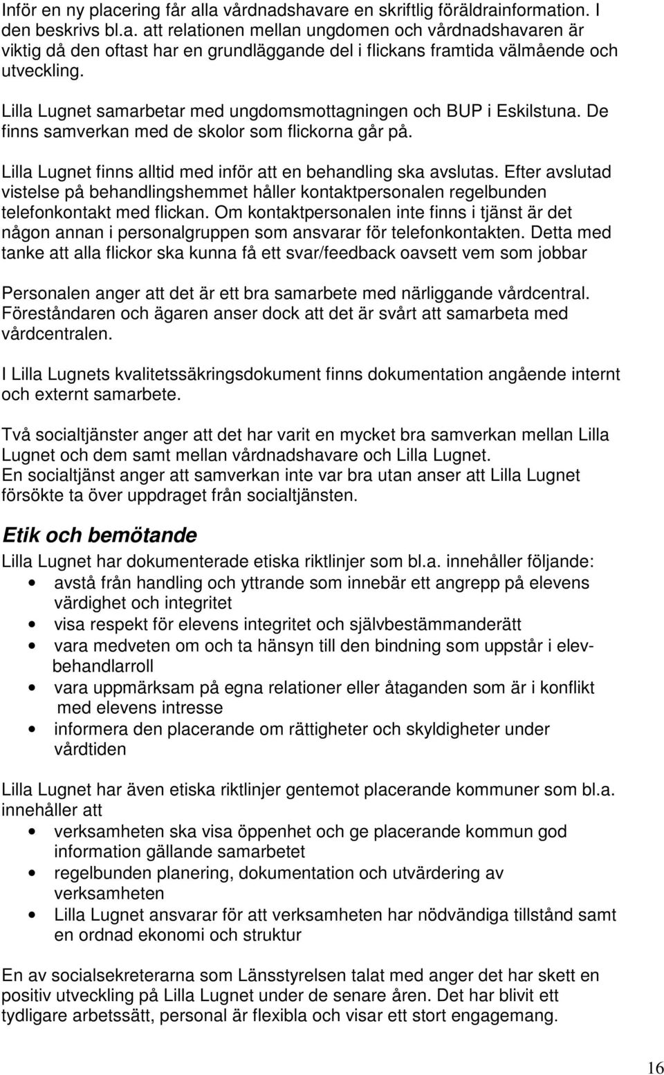 Efter avslutad vistelse på behandlingshemmet håller kontaktpersonalen regelbunden telefonkontakt med flickan.