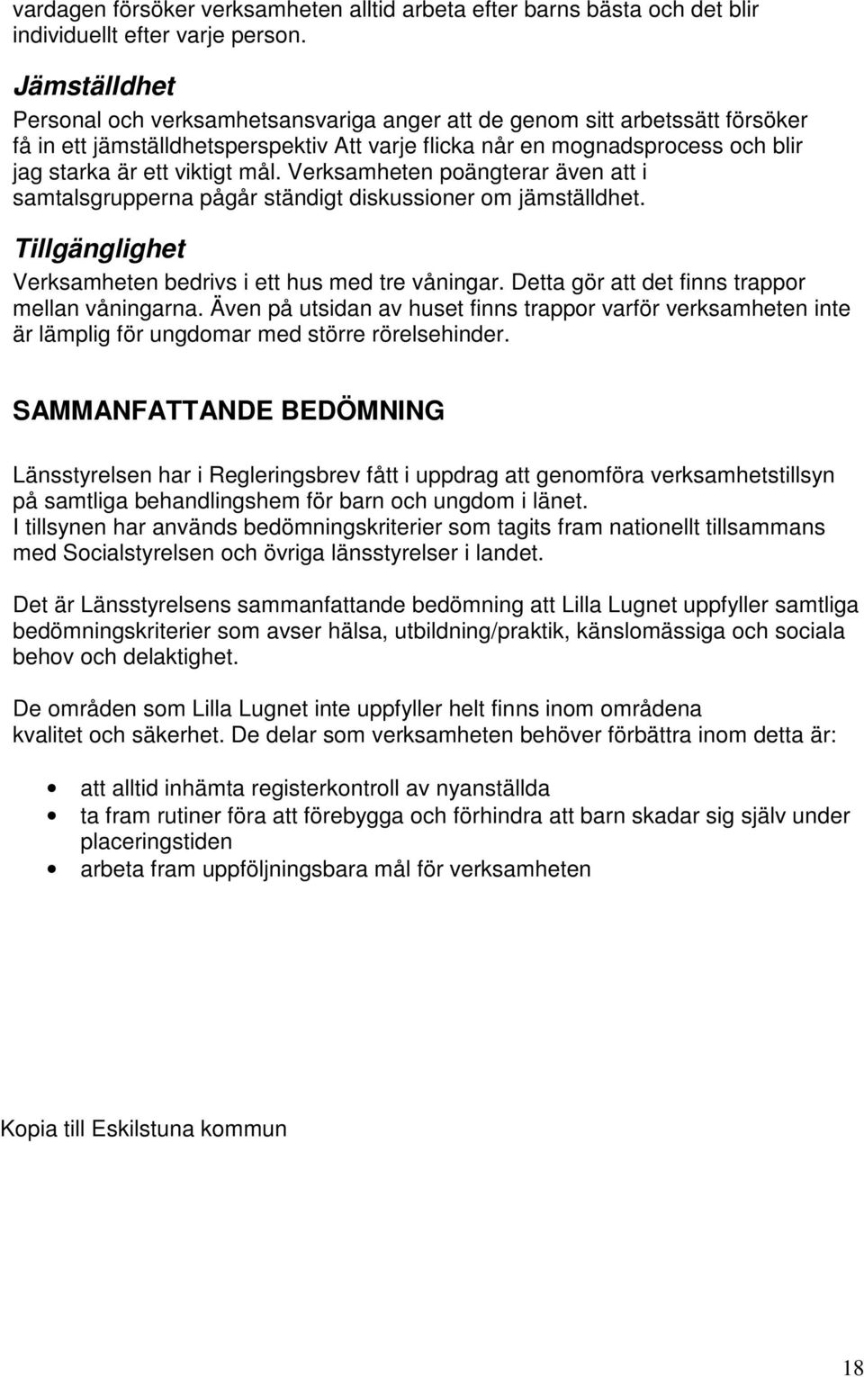 mål. Verksamheten poängterar även att i samtalsgrupperna pågår ständigt diskussioner om jämställdhet. Tillgänglighet Verksamheten bedrivs i ett hus med tre våningar.