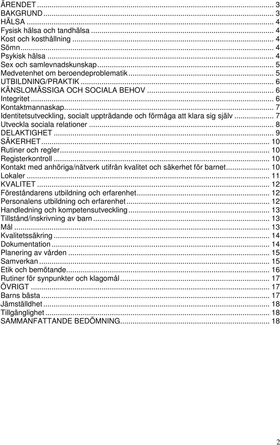 .. 7 Utveckla sociala relationer... 8 DELAKTIGHET... 9 SÄKERHET... 10 Rutiner och regler... 10 Registerkontroll... 10 Kontakt med anhöriga/nätverk utifrån kvalitet och säkerhet för barnet... 10 Lokaler.