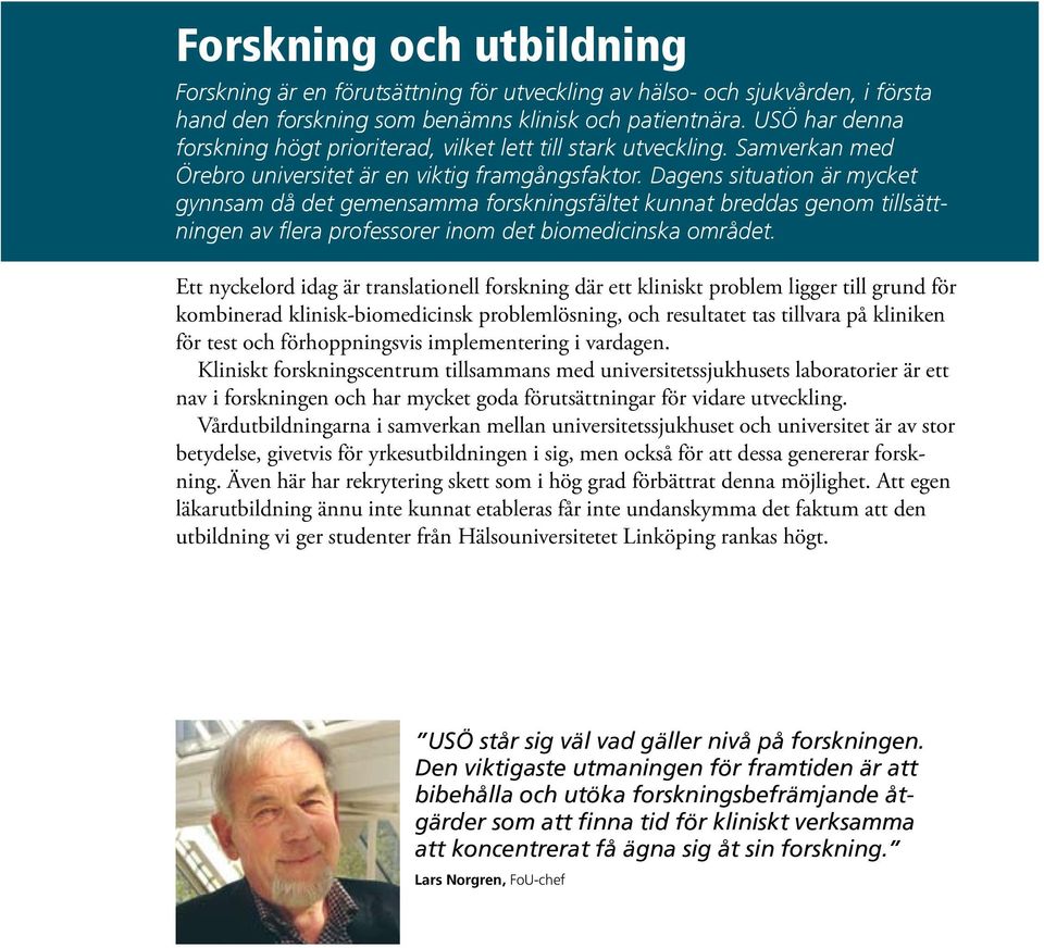 Dagens situation är mycket gynnsam då det gemensamma forskningsfältet kunnat breddas genom tillsättningen av flera professorer inom det biomedicinska området.