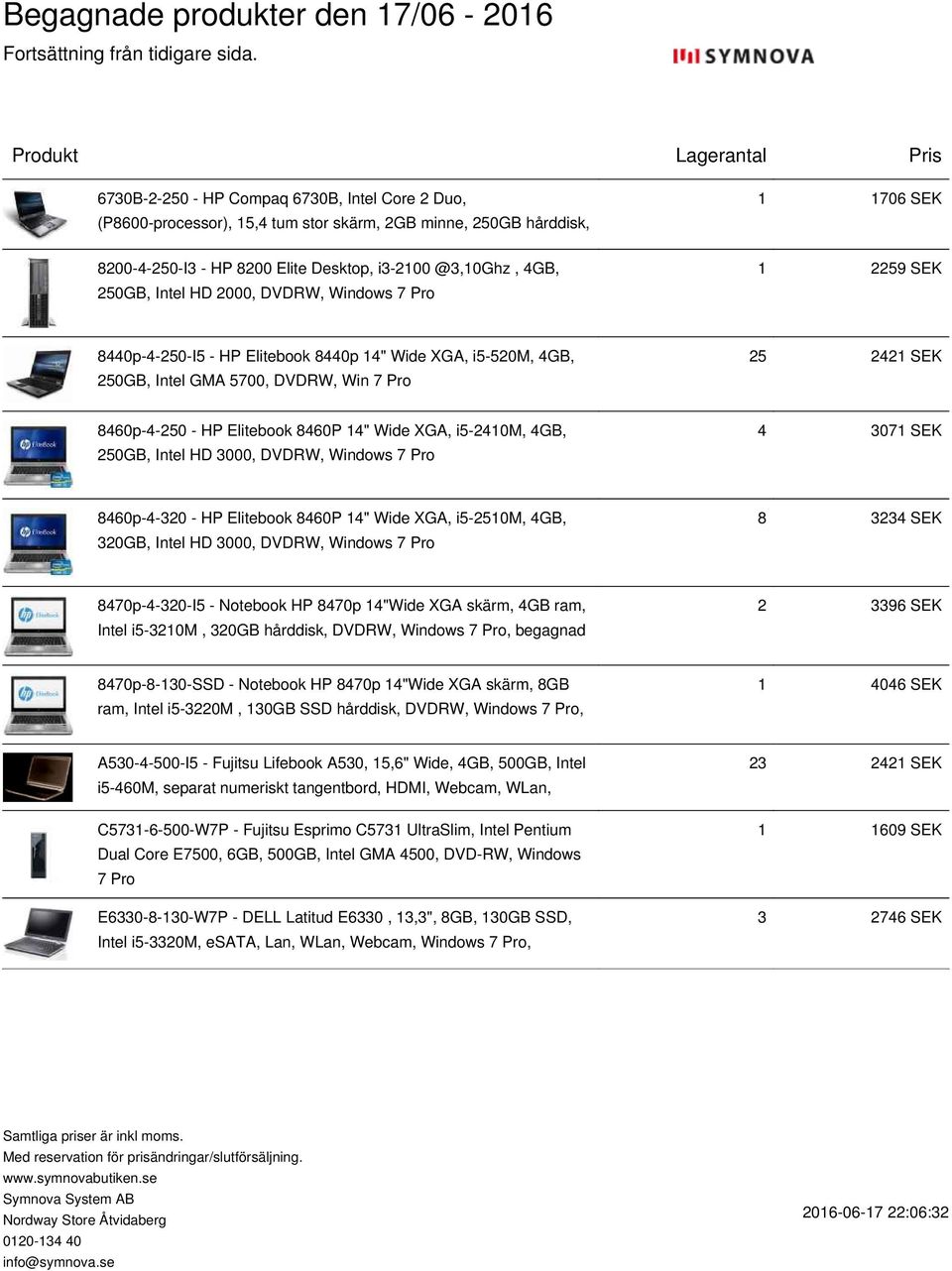 Wide XGA, i5-2410m, 4GB, 250GB, Intel HD 3000, DVDRW, Windows 7 Pro 4 3071 SEK 8460p-4-320 - HP Elitebook 8460P 14" Wide XGA, i5-2510m, 4GB, 320GB, Intel HD 3000, DVDRW, Windows 7 Pro 8 3234 SEK