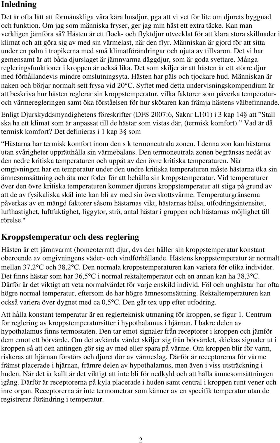 Människan är gjord för att sitta under en palm i tropikerna med små klimatförändringar och njuta av tillvaron. Det vi har gemensamt är att båda djurslaget är jämnvarma däggdjur, som är goda svettare.