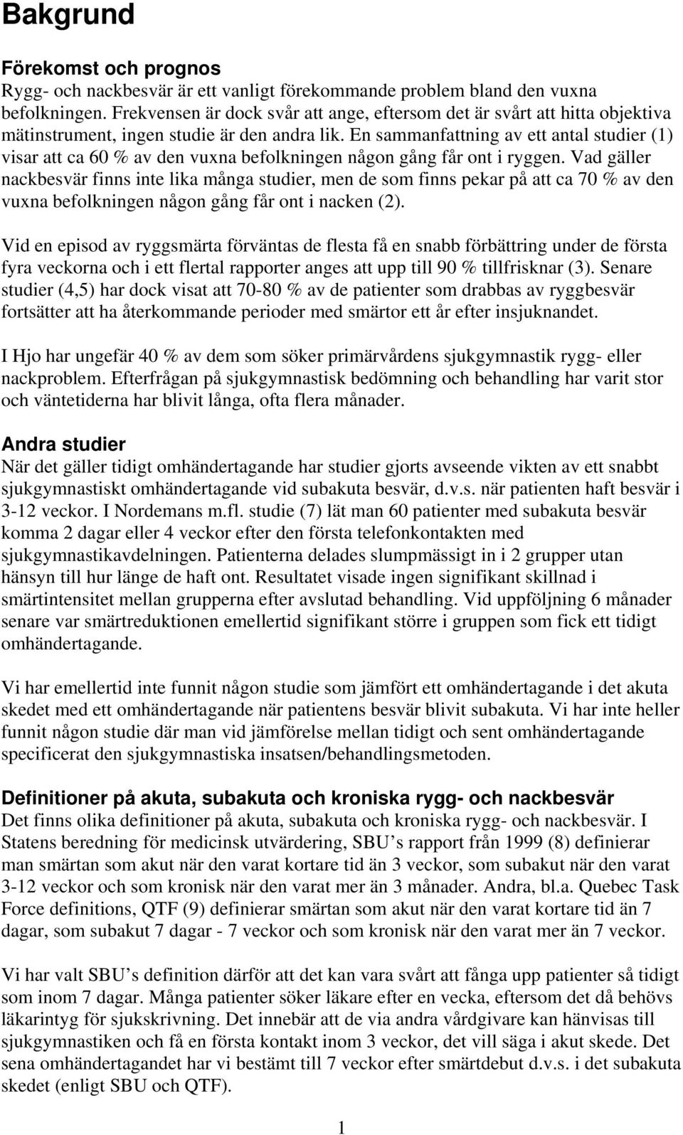 En sammanfattning av ett antal studier (1) visar att ca 60 % av den vuxna befolkningen någon gång får ont i ryggen.