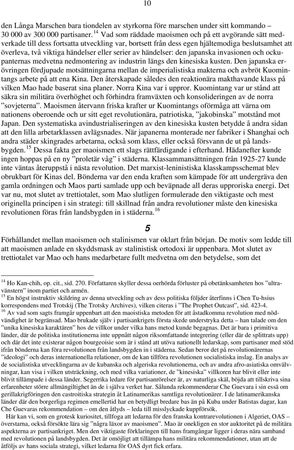 av händelser: den japanska invasionen och ockupanternas medvetna nedmontering av industrin längs den kinesiska kusten.