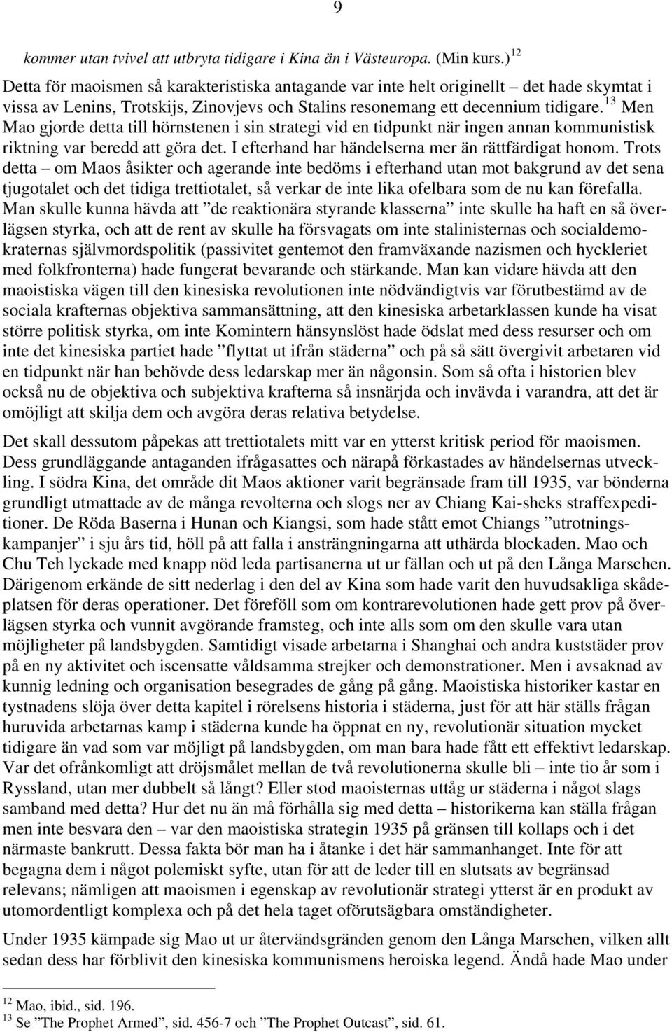 13 Men Mao gjorde detta till hörnstenen i sin strategi vid en tidpunkt när ingen annan kommunistisk riktning var beredd att göra det. I efterhand har händelserna mer än rättfärdigat honom.