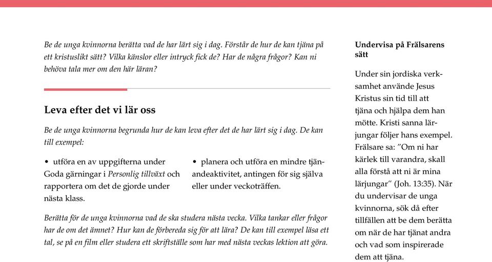 De kan till exempel: utföra en av uppgifterna under planera och utföra en mindre tjänandeaktivitet, antingen för sig själva Goda gärningar i Personlig tillväxt och rapportera om det de gjorde under