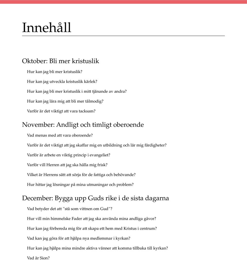 Varför är det viktigt att jag skaffar mig en utbildning och lär mig färdigheter? Varför är arbete en viktig princip i evangeliet? Varför vill Herren att jag ska hålla mig frisk?