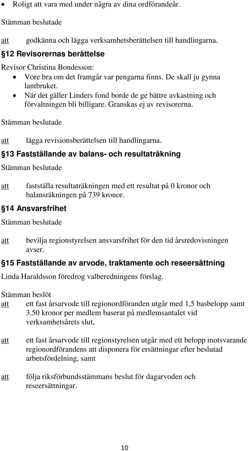 När det gäller Linders fond borde de ge bättre avkastning och förvaltningen bli billigare. Granskas ej av revisorerna. lägga revisionsberättelsen till handlingarna.